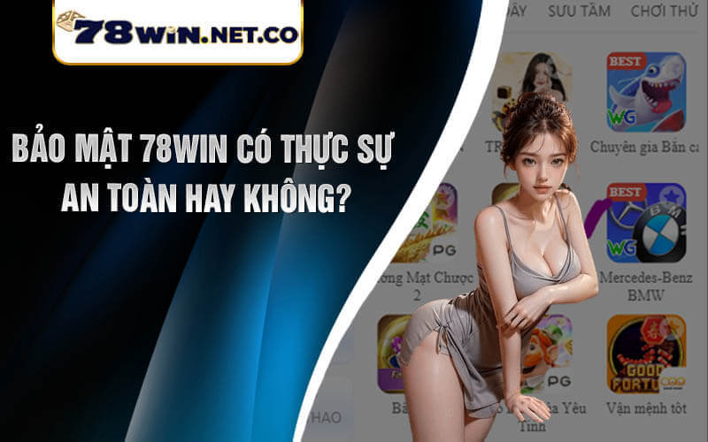 Bảo mật 78win có thực sự an toàn hay không?