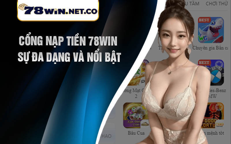 Cổng Nạp Tiền 78win - Sự Đa Dạng và Nổi Bật