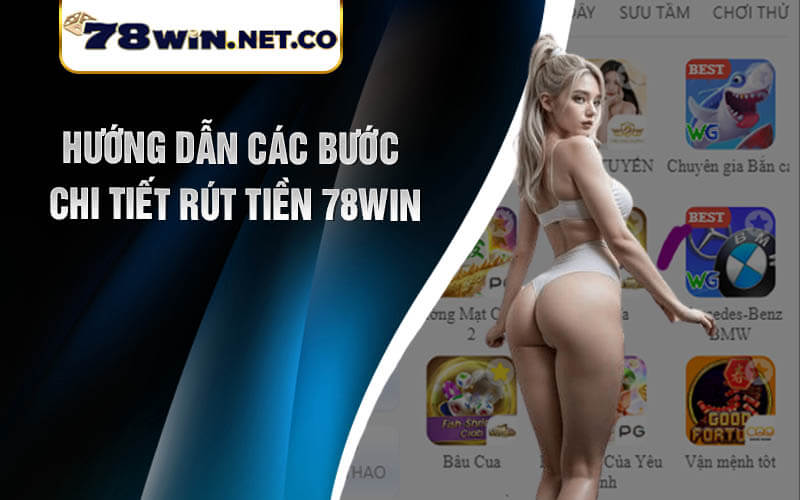 Hướng Dẫn Các Bước Chi Tiết Rút Tiền 78win