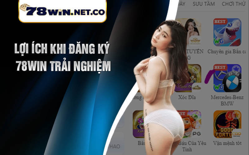 Lợi Ích Khi Đăng Ký 78win trải nghiệm