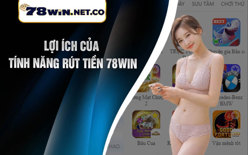 Lợi Ích của Tính Năng Rút Tiền 78win