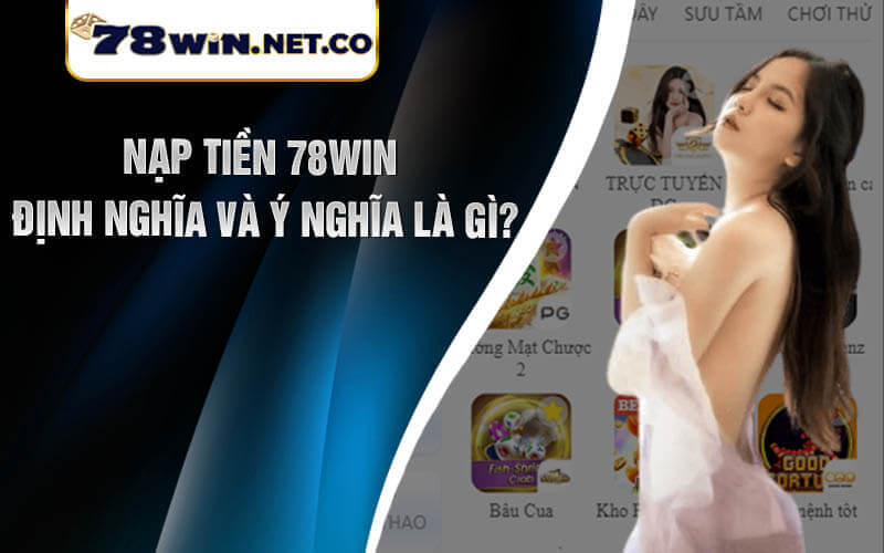 Nạp Tiền 78win - Định Nghĩa và Ý Nghĩa là gì?